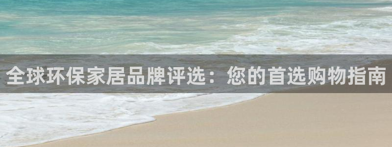 杏耀官网登陆：全球环保家居品牌评选：您的首选购物指南