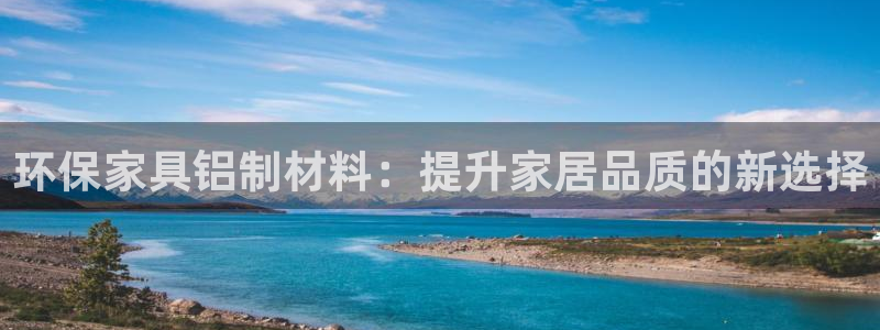 杏耀代理注册：环保家具铝制材料：提升家居品质的新选择