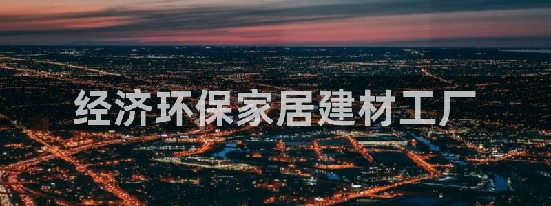 杏耀注册主管：经济环保家居建材工厂