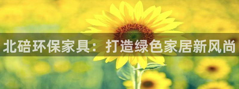 杏耀平台登陆测速：北碚环保家具：打造绿色家居新风尚