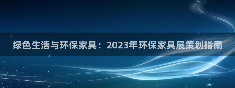 杏耀官网注册：绿色生活与环保家具：2023年环保家具展策划指